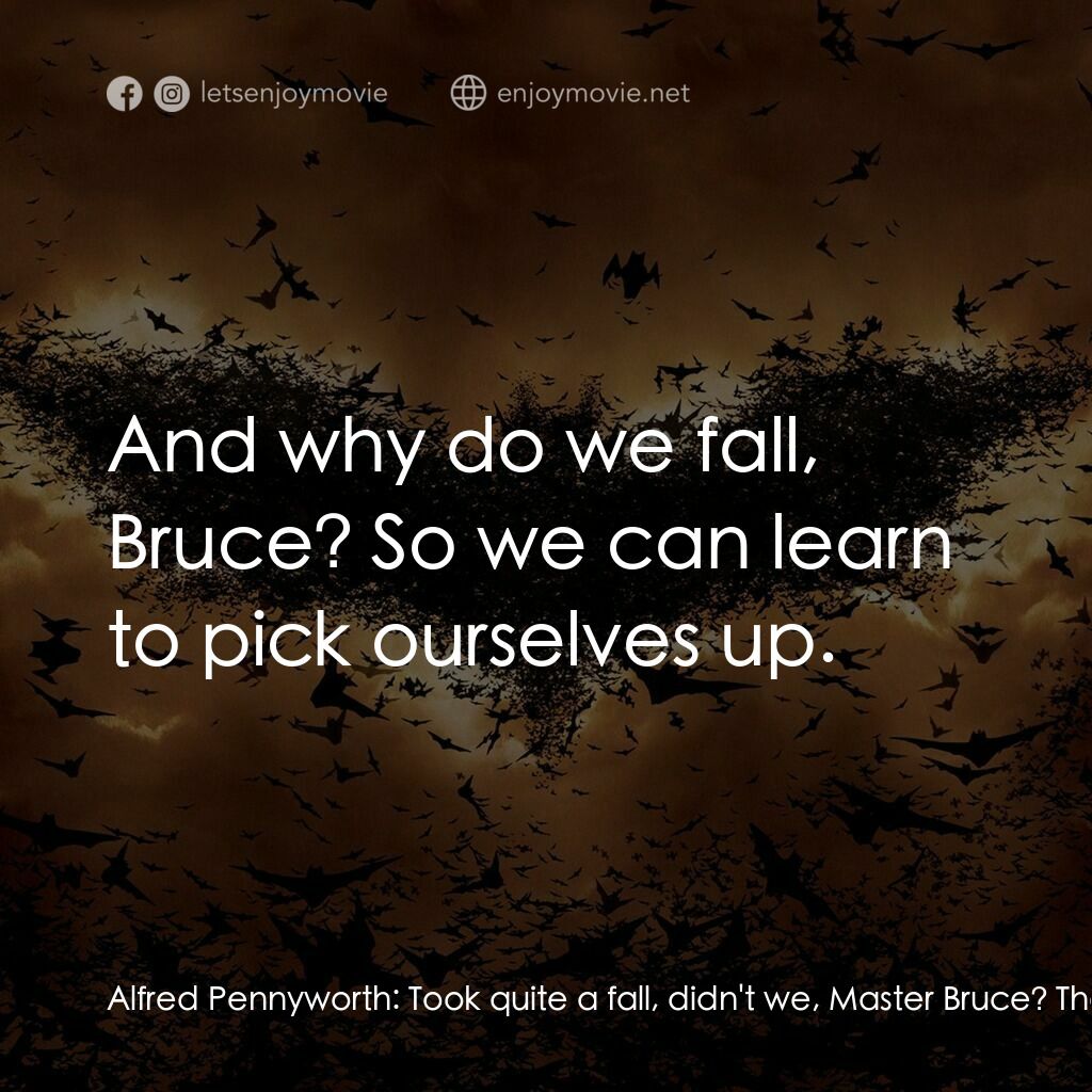 蝙蝠俠—俠影之謎電影對白：Alfred Pennyworth:  Took quite a fall, didn't we, Master Bruce? Thomas Wayne:  An