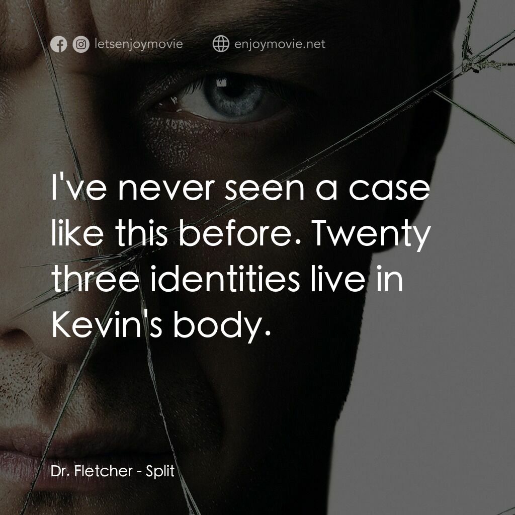 分裂電影對白：Dr. Fletcher:  I've never seen a case like this before. Twenty three identities l