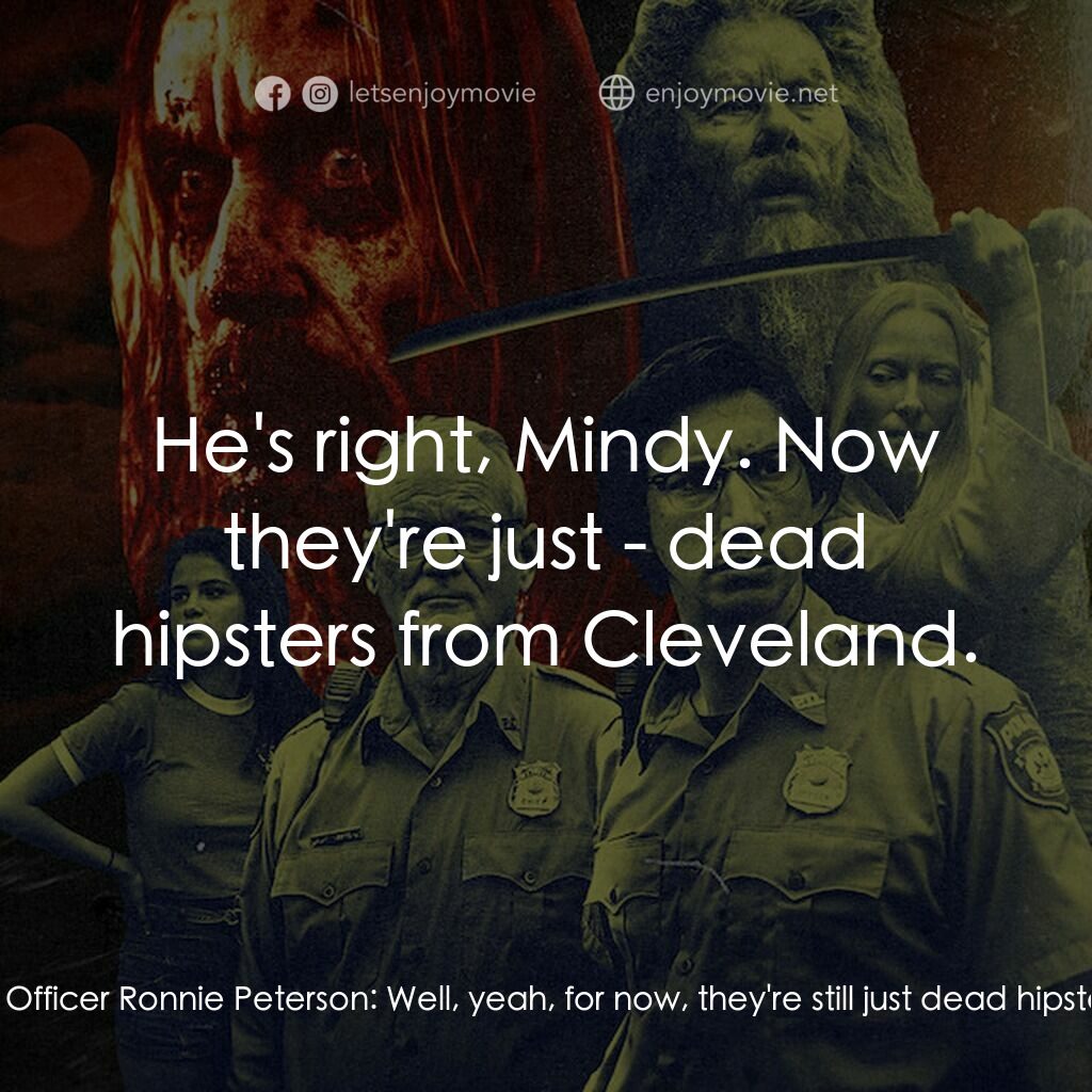 喪屍未逝電影對白：Officer Ronnie Peterson:  Why did you do that? They're not zombies. They're just 