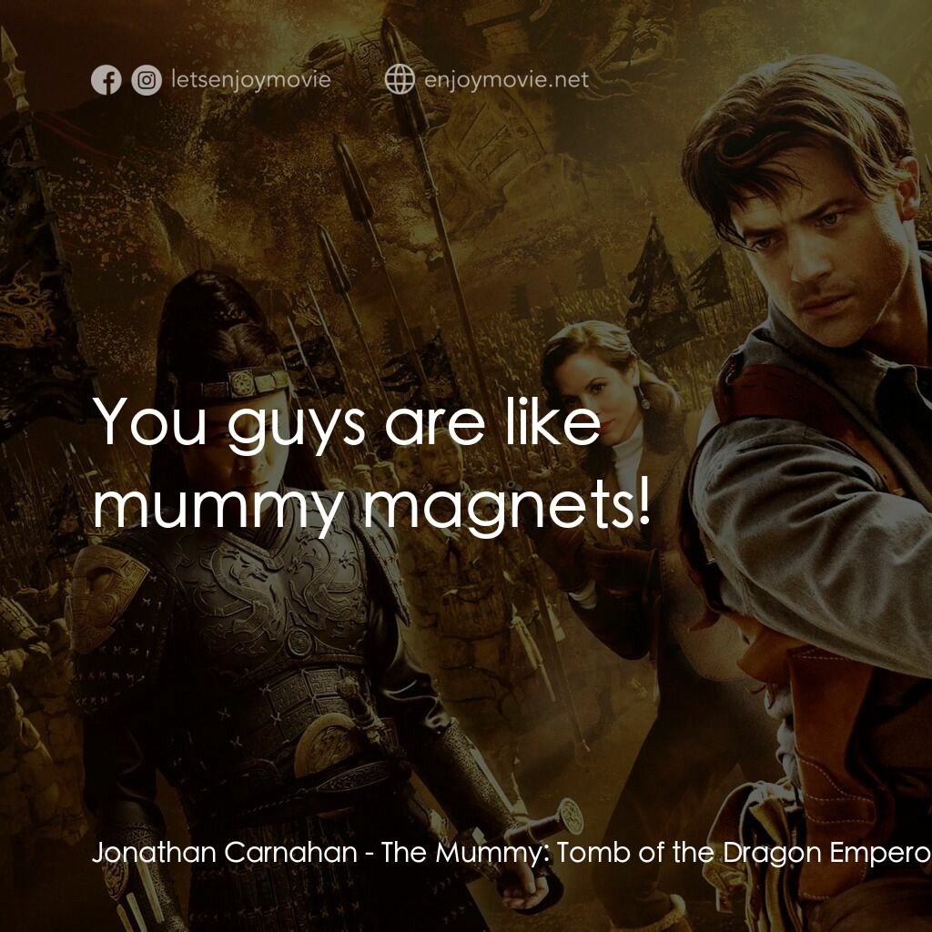 盜墓迷城3電影對白：Jonathan Carnahan:  You guys are like mummy magnets!