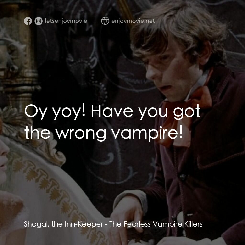 天師捉妖電影對白：Shagal, the Inn-Keeper:  Oy yoy! Have you got the wrong vampire!