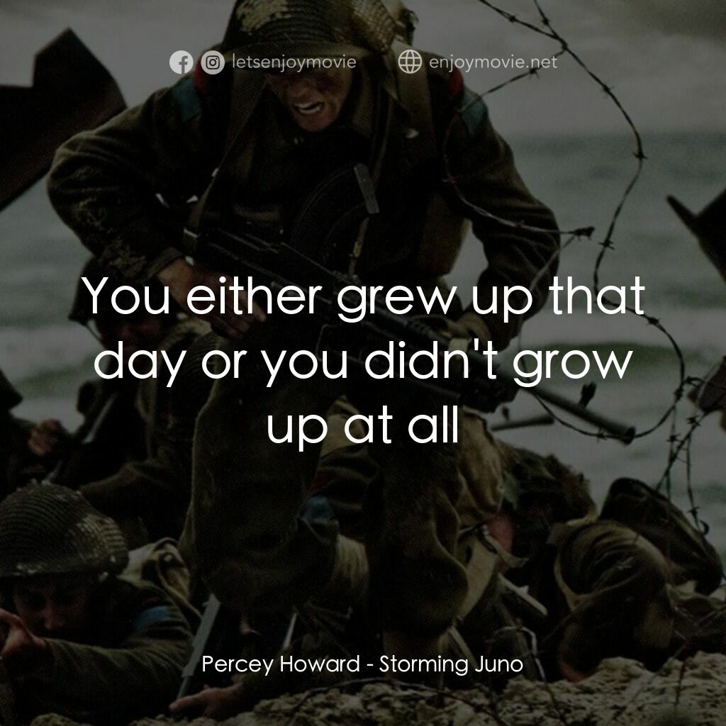 Storming Juno電影對白：Percey Howard:  You either grew up that day or you didn't grow up at all