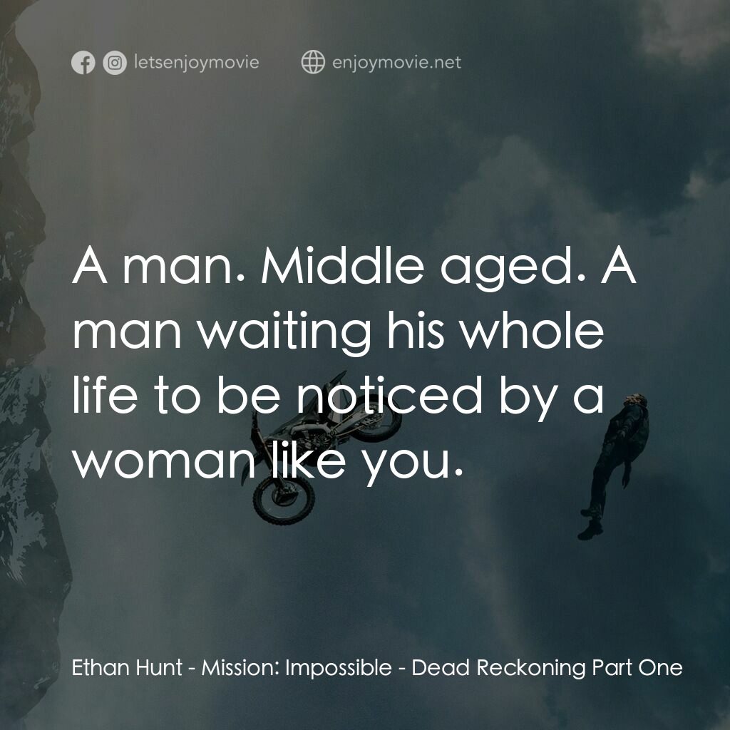 職業特工隊：死亡清算 上集電影對白：Ethan Hunt:  A man. Middle aged. A man waiting his whole life to be noticed by a 