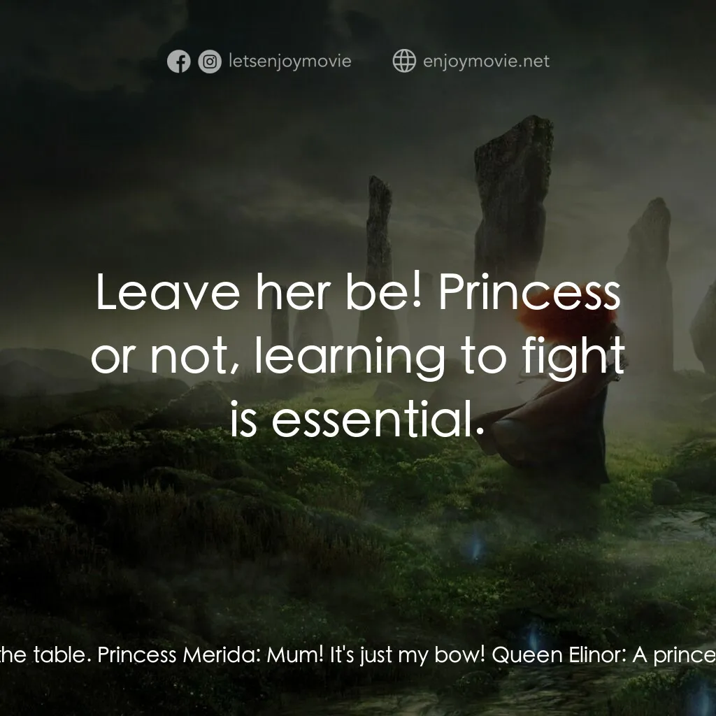 勇敢傳說電影對白：Queen Elinor:  Merida, a princess does not set her weapons on the table. Princess