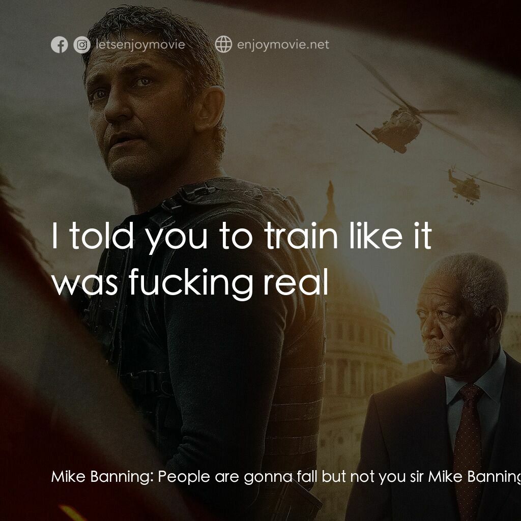 白宮淪陷3: 天使淪陷電影對白：Mike Banning:  People are gonna fall but not you sir Mike Banning:  I told you to