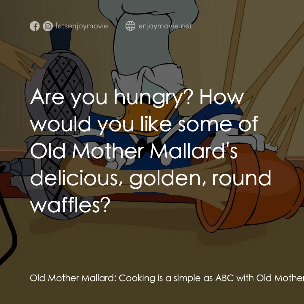 廚師唐老鴨電影對白：Old Mother Mallard:  Cooking is a simple as ABC with Old Mother Mallard's recipe!