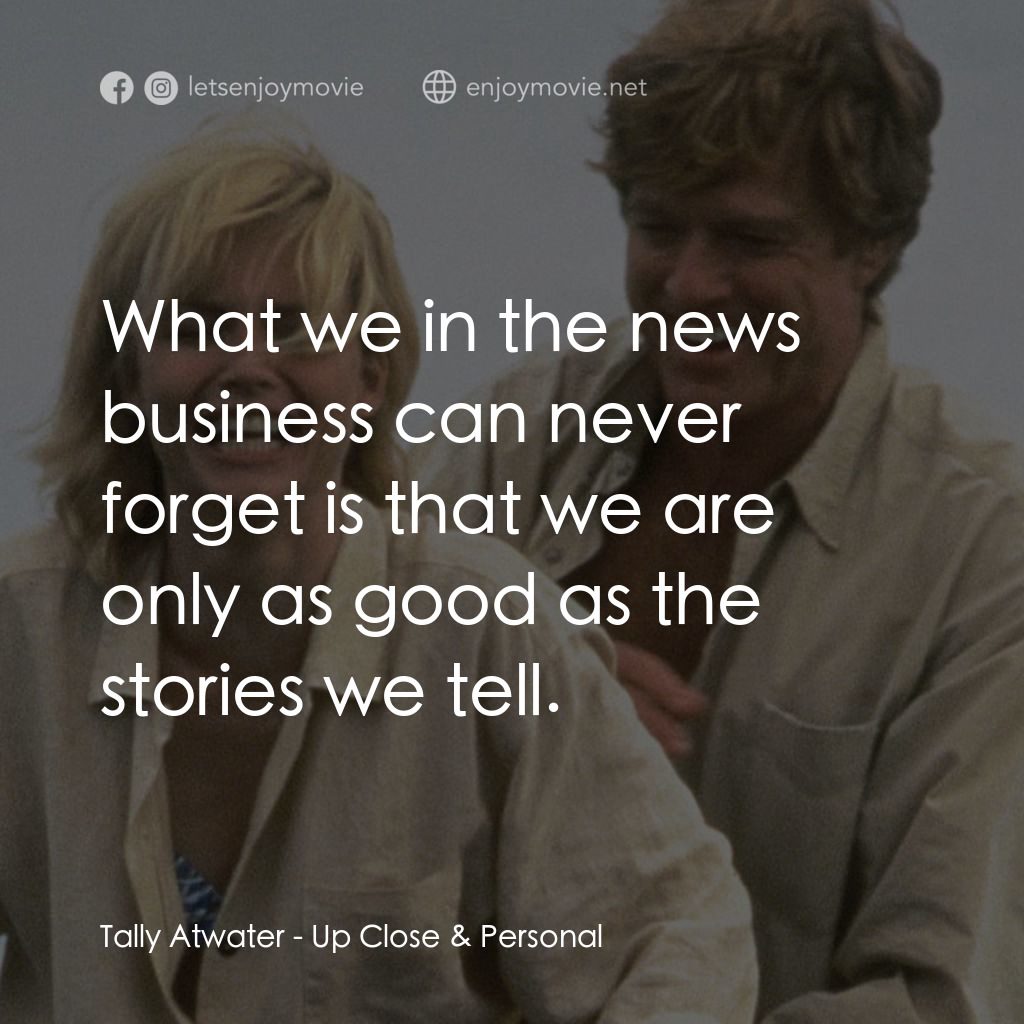 因為你愛過我經典對白：Tally Atwater: What we in the news business can never forget is that we are only as good as the stori
