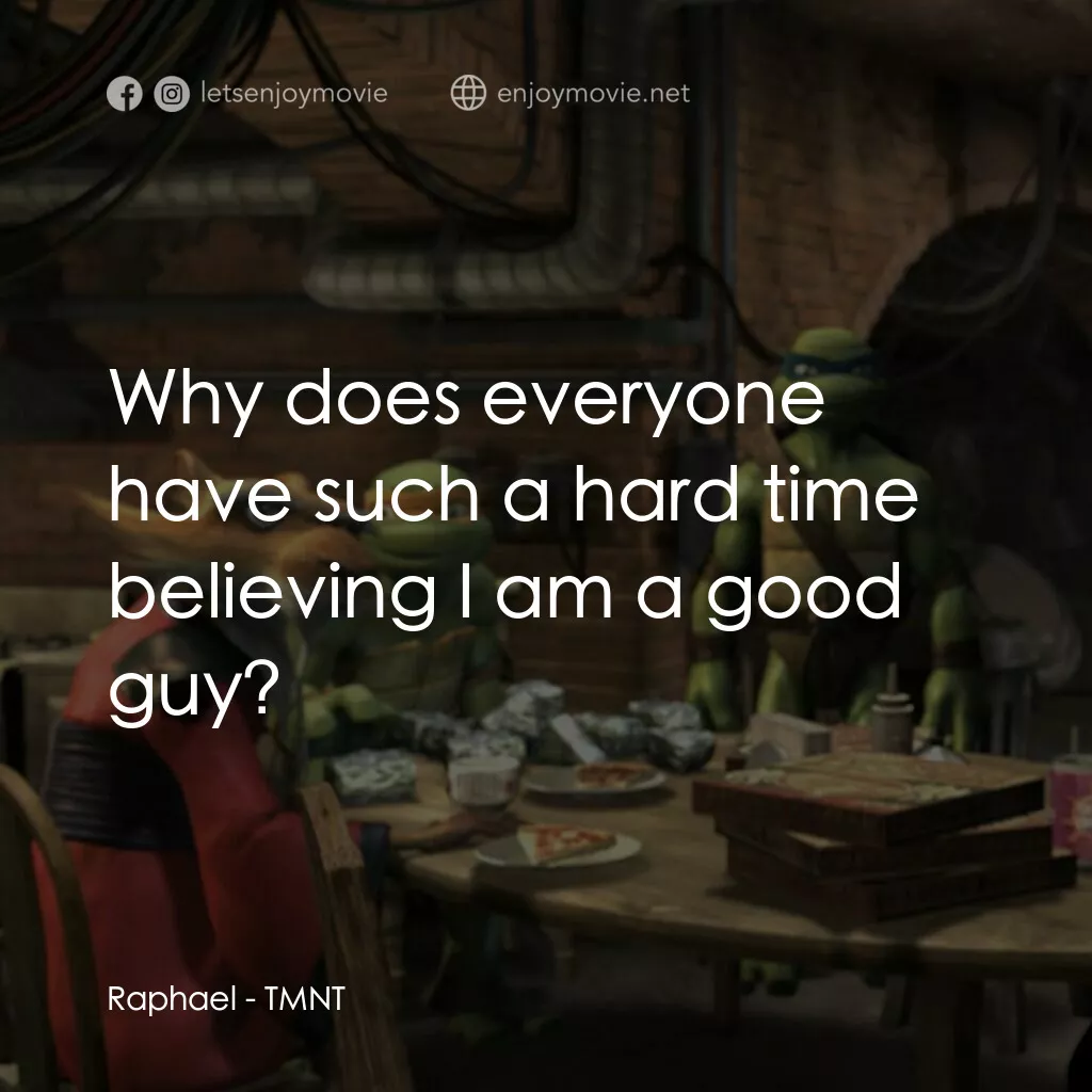 忍者龜：炫風再起電影對白：Raphael:  Why does everyone have such a hard time believing I am a good guy?