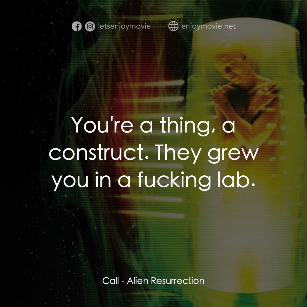異形4：浴火重生電影對白：Call: You're a thing, a construct. They grew you in a fucking lab.