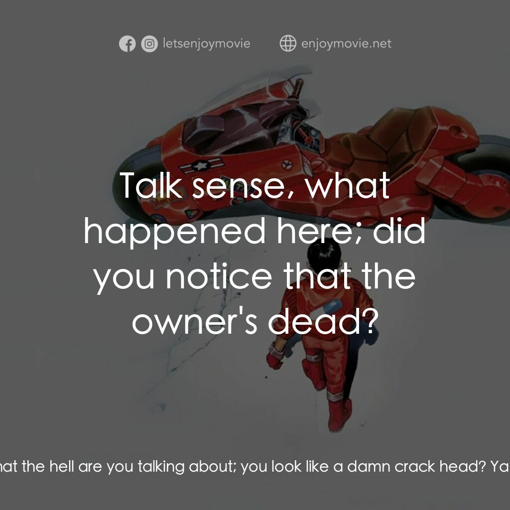 亞基拉電影對白：Yamagata:  What the hell are you talking about; you look like a damn crack head? 