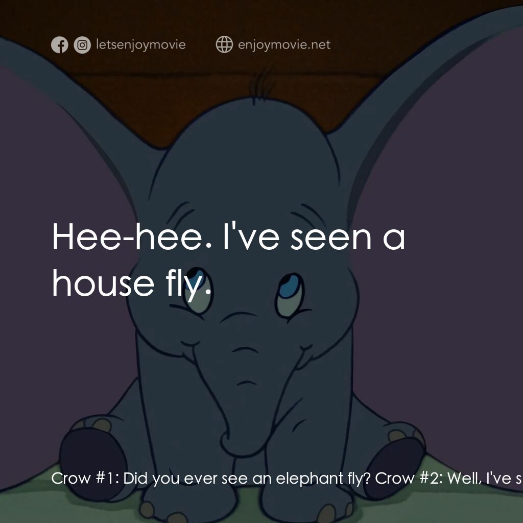 小飛象電影對白：Crow #1:  Did you ever see an elephant fly? Crow #2:  Well, I've seen a horse fly