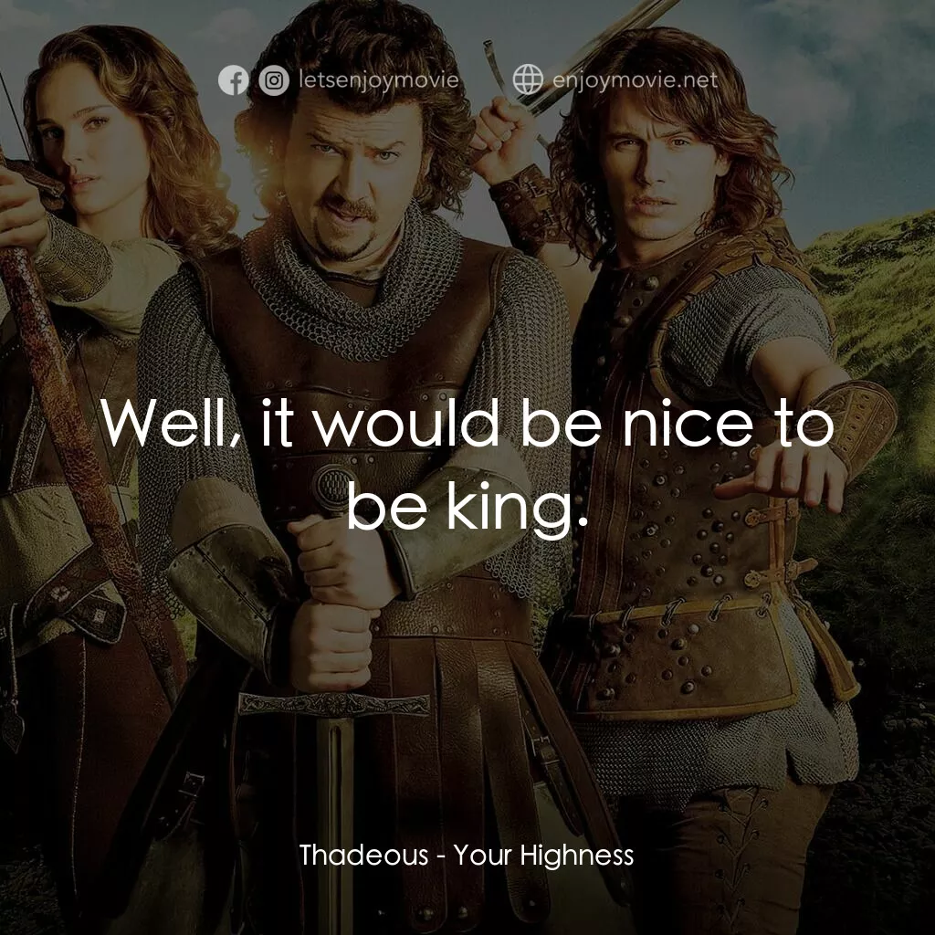 王子殿下電影對白：Thadeous:  Well, it would be nice to be king.