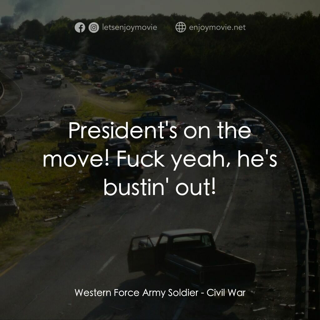 美帝崩裂電影對白：Western Force Army Soldier:  President's on the move! Fuck yeah, he's bustin' out