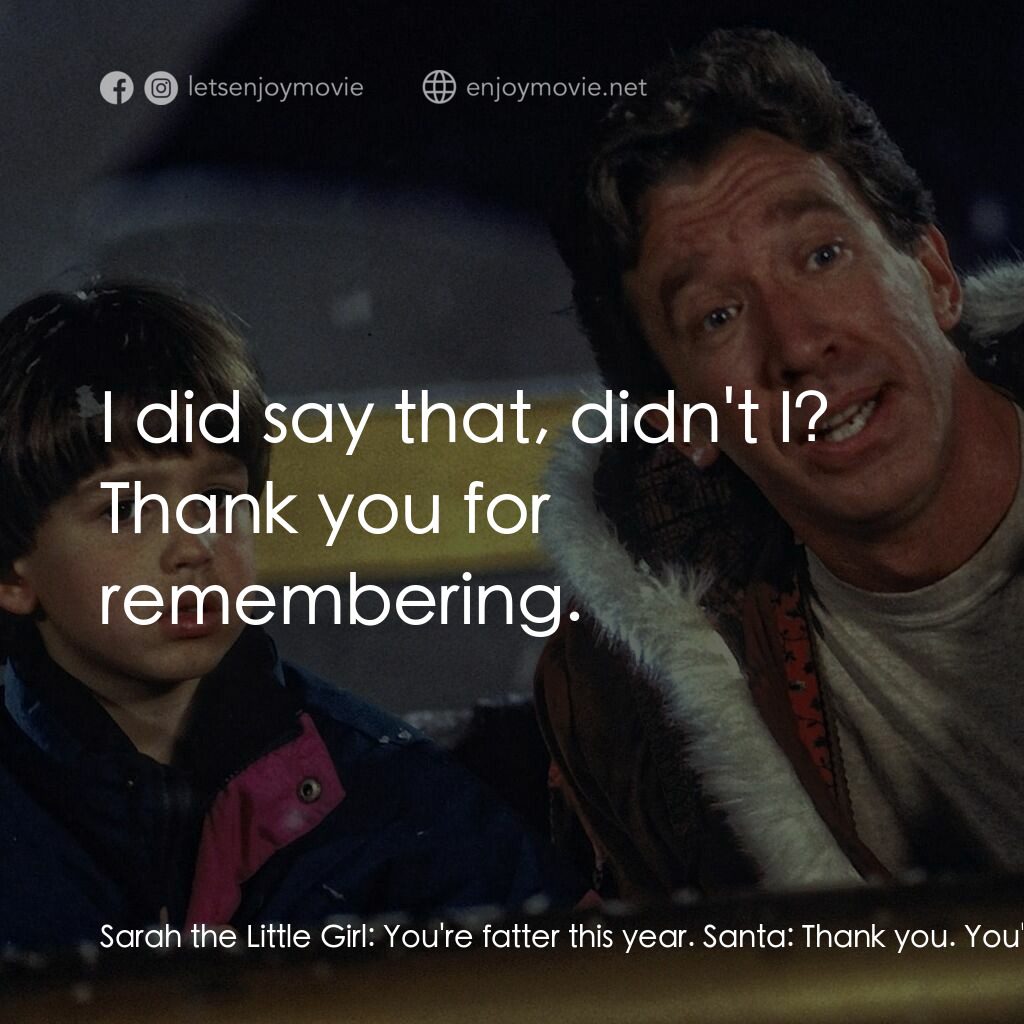 今個聖誕大件事電影對白：Sarah the Little Girl:  You're fatter this year. Santa:  Thank you. You've grown,