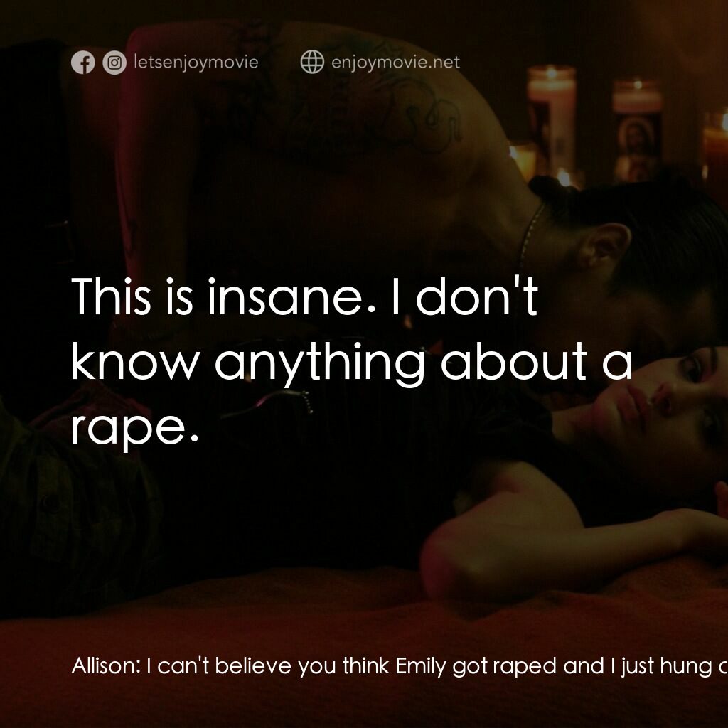 玩命派對電影對白：Allison:  I can't believe you think Emily got raped and I just hung around and wa