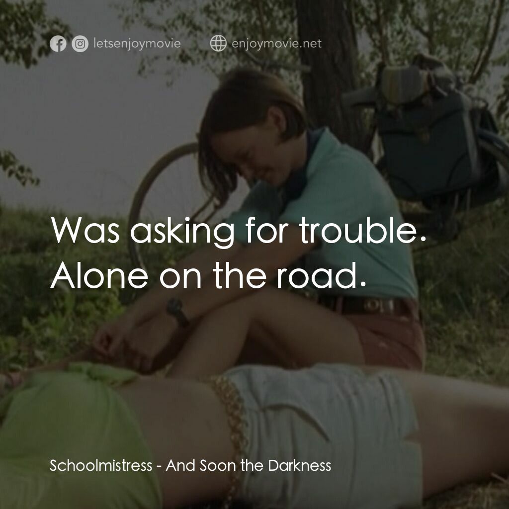 黑暗將至電影對白：Schoolmistress:  Was asking for trouble. Alone on the road.