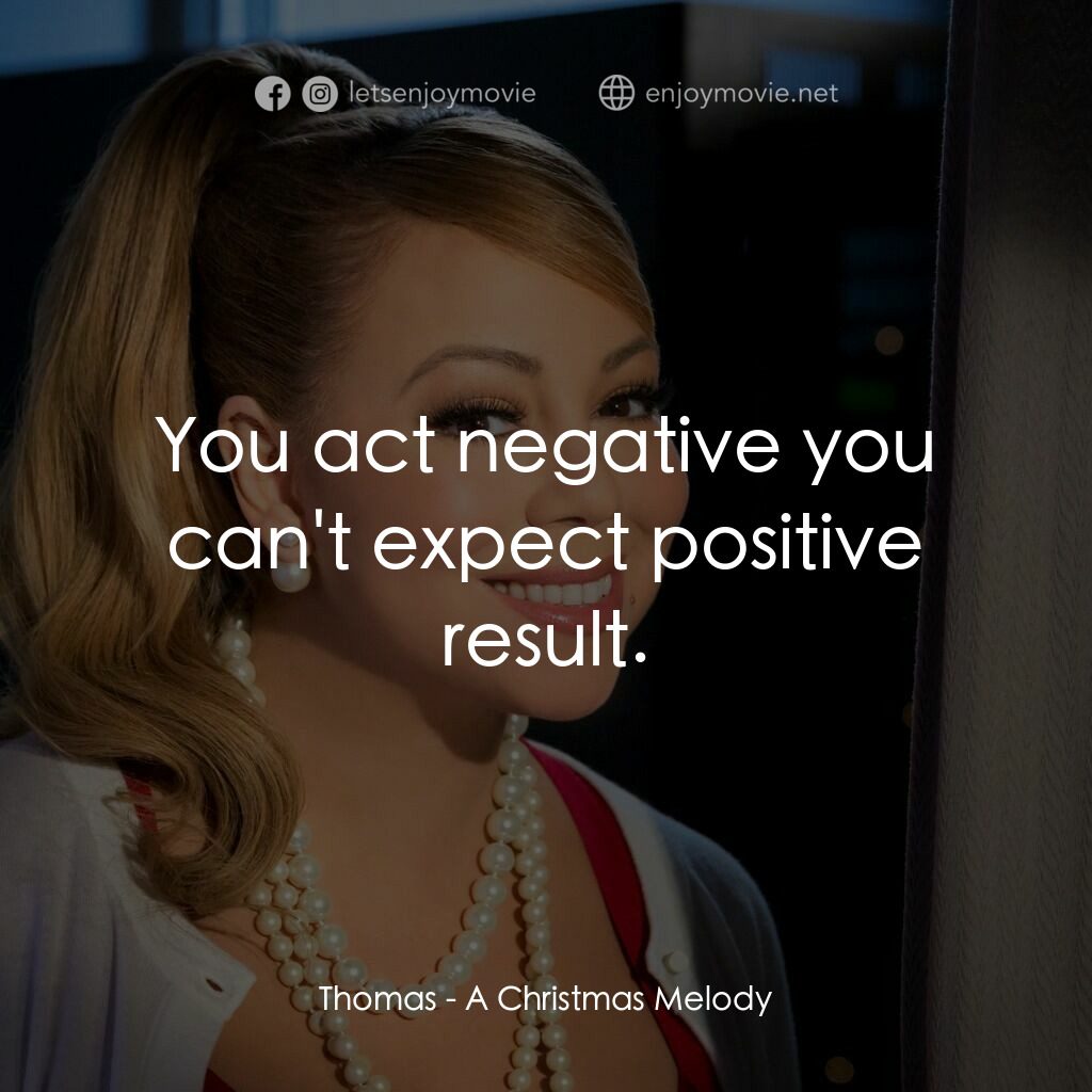 聖誕旋律電影對白：Thomas:  You act negative you can't expect positive result.