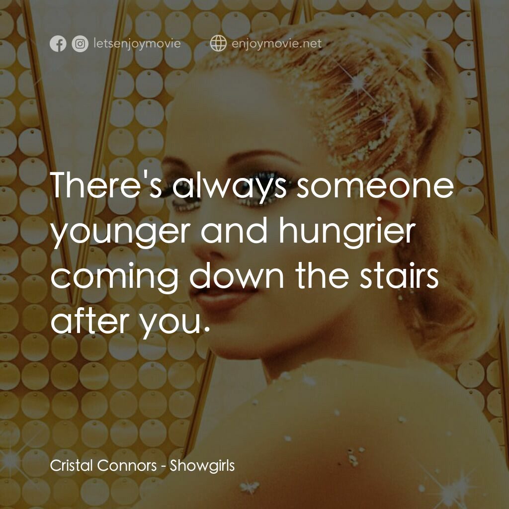 艷舞女郎電影對白：Cristal Connors:  There's always someone younger and hungrier coming down the sta