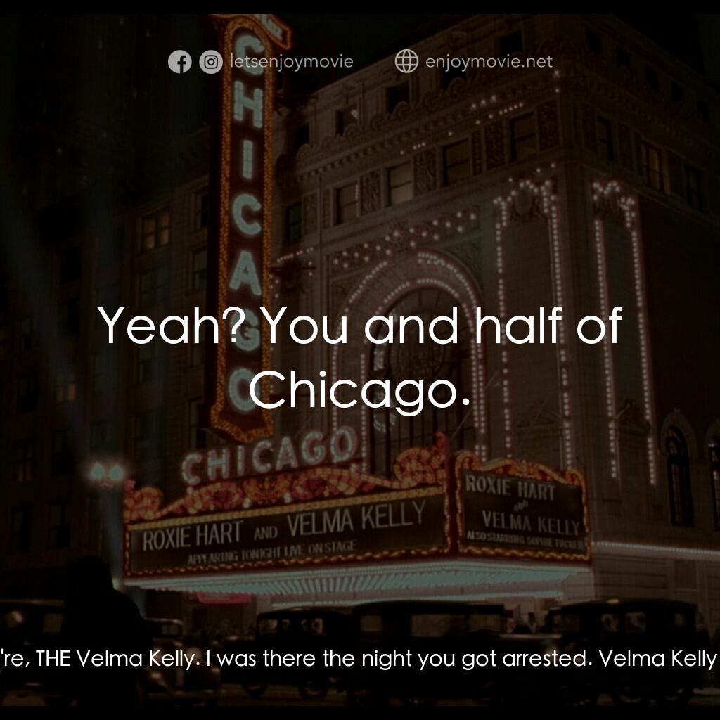 芝加哥電影對白：Roxie:  You're, THE Velma Kelly. I was there the night you got arrested. Velma Ke
