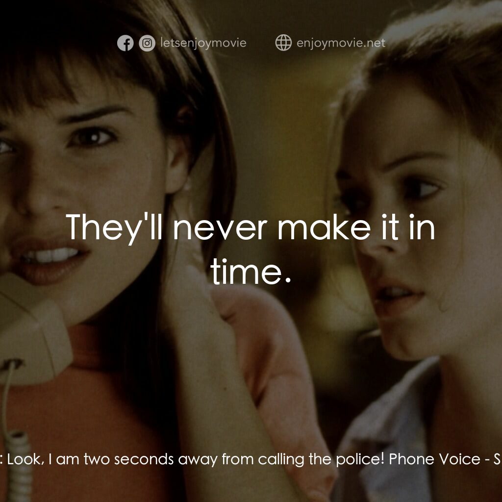 驚聲尖叫電影對白：Casey:  Look, I am two seconds away from calling the police! Phone Voice:  They'l