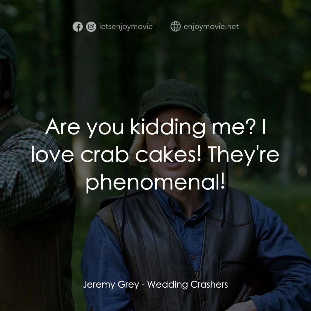 婚禮終結者電影對白：Jeremy Grey:  Are you kidding me? I love crab cakes! They're phenomenal!