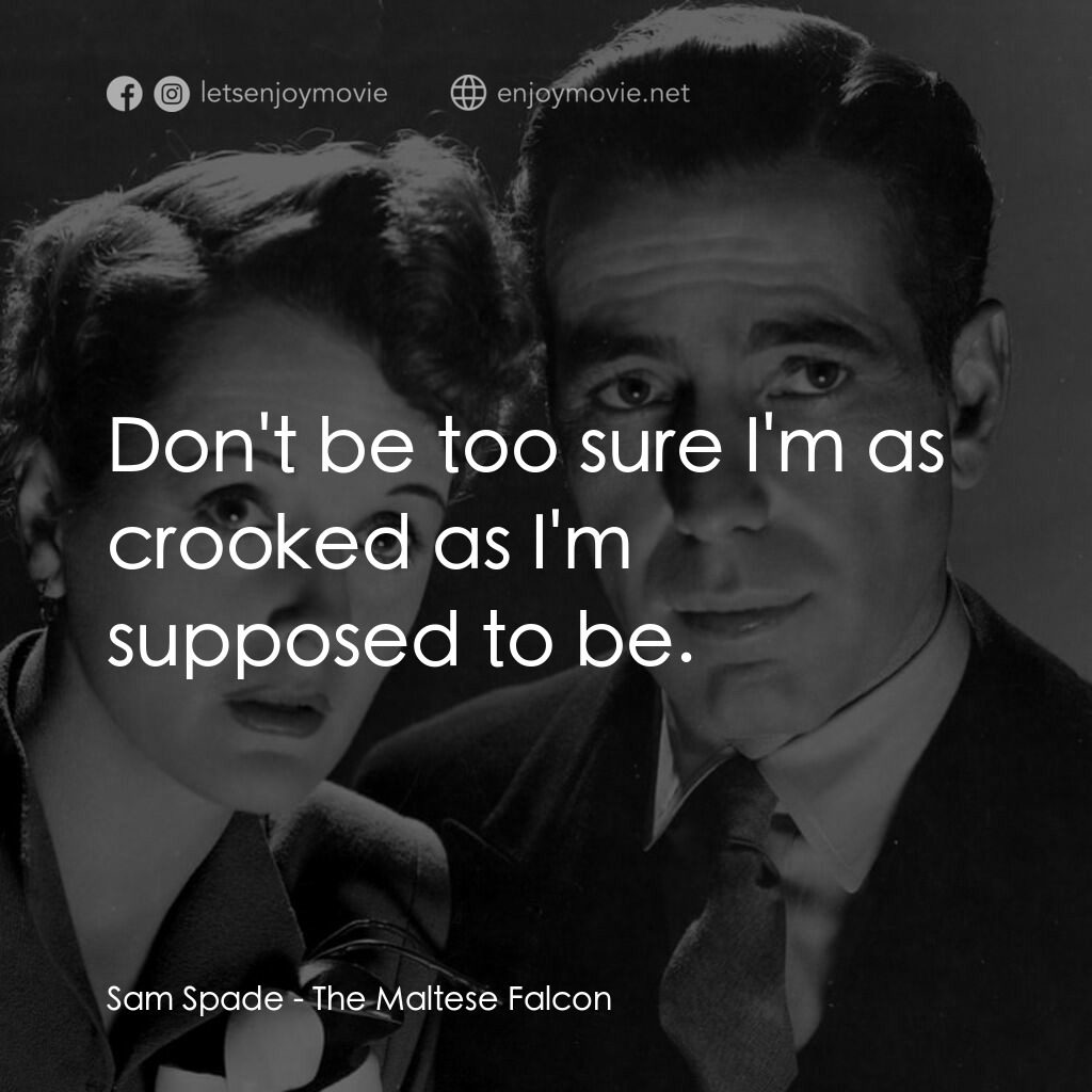 群雄奪寶鷹電影對白：Sam Spade:  Don't be too sure I'm as crooked as I'm supposed to be.