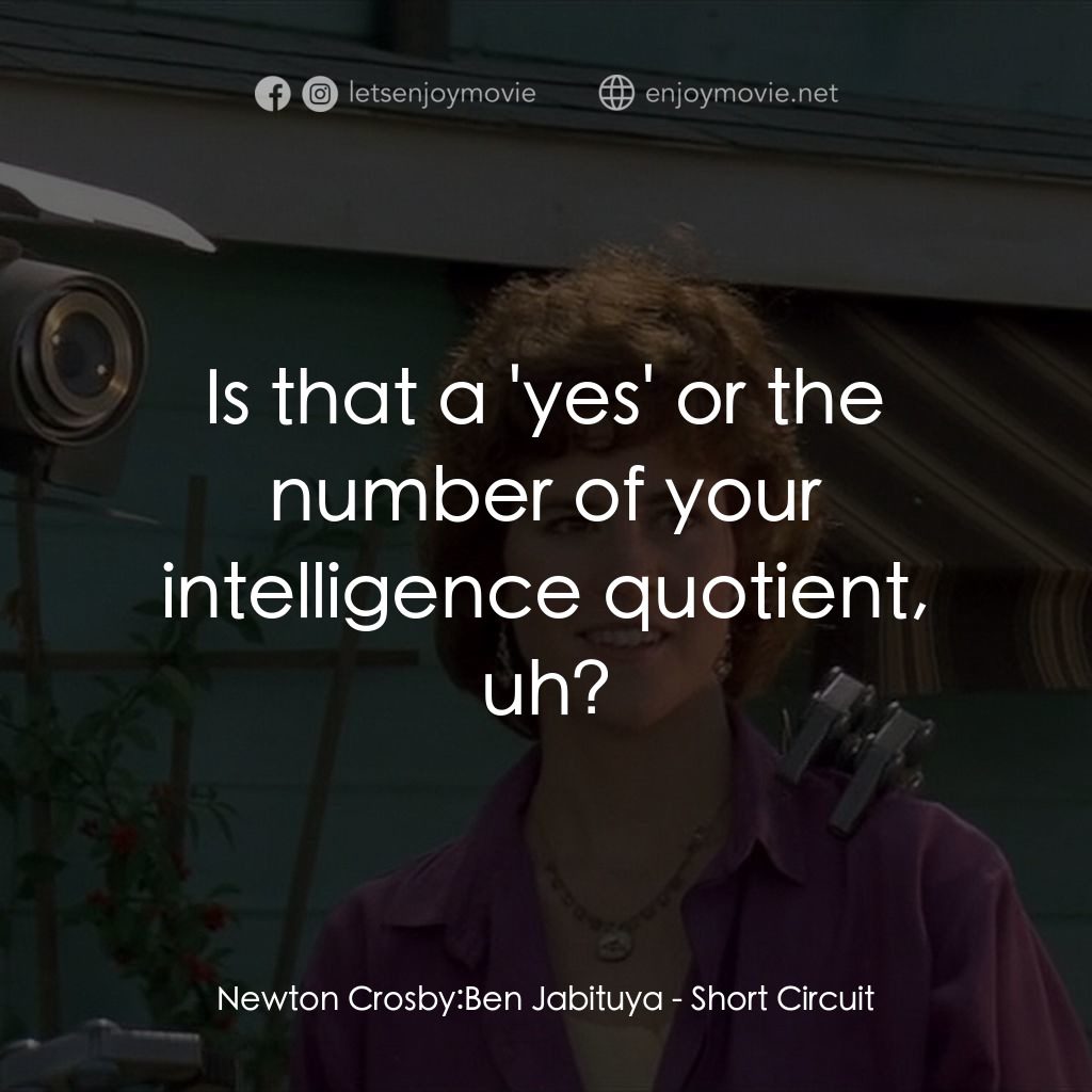 霹靂五號電影對白：Newton Crosby: Ben Jabituya: Is that a 'yes' or the number of your intelligence q