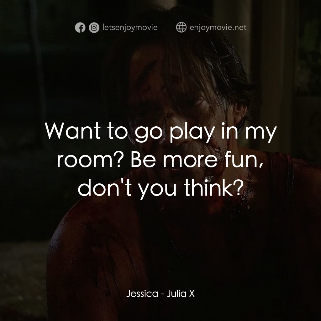 《Julia X》經典台詞：Jessica: Want to go play in my room? Be more fun,  ...
