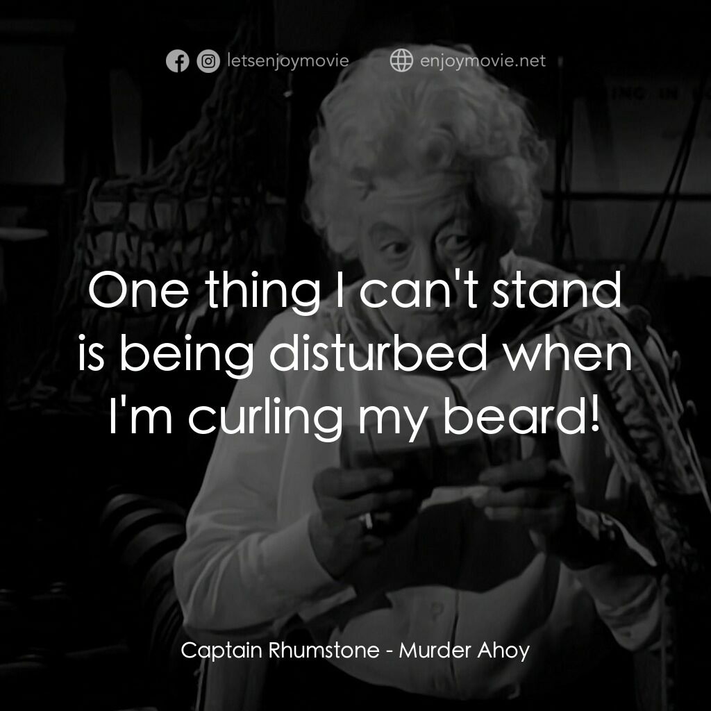 Murder Ahoy電影對白：Captain Rhumstone:  One thing I can't stand is being disturbed when I'm curling m