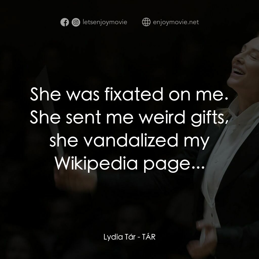 TÁR塔爾電影對白：Lydia Tár:  She was fixated on me. She sent me weird gifts, she vandalized my Wik