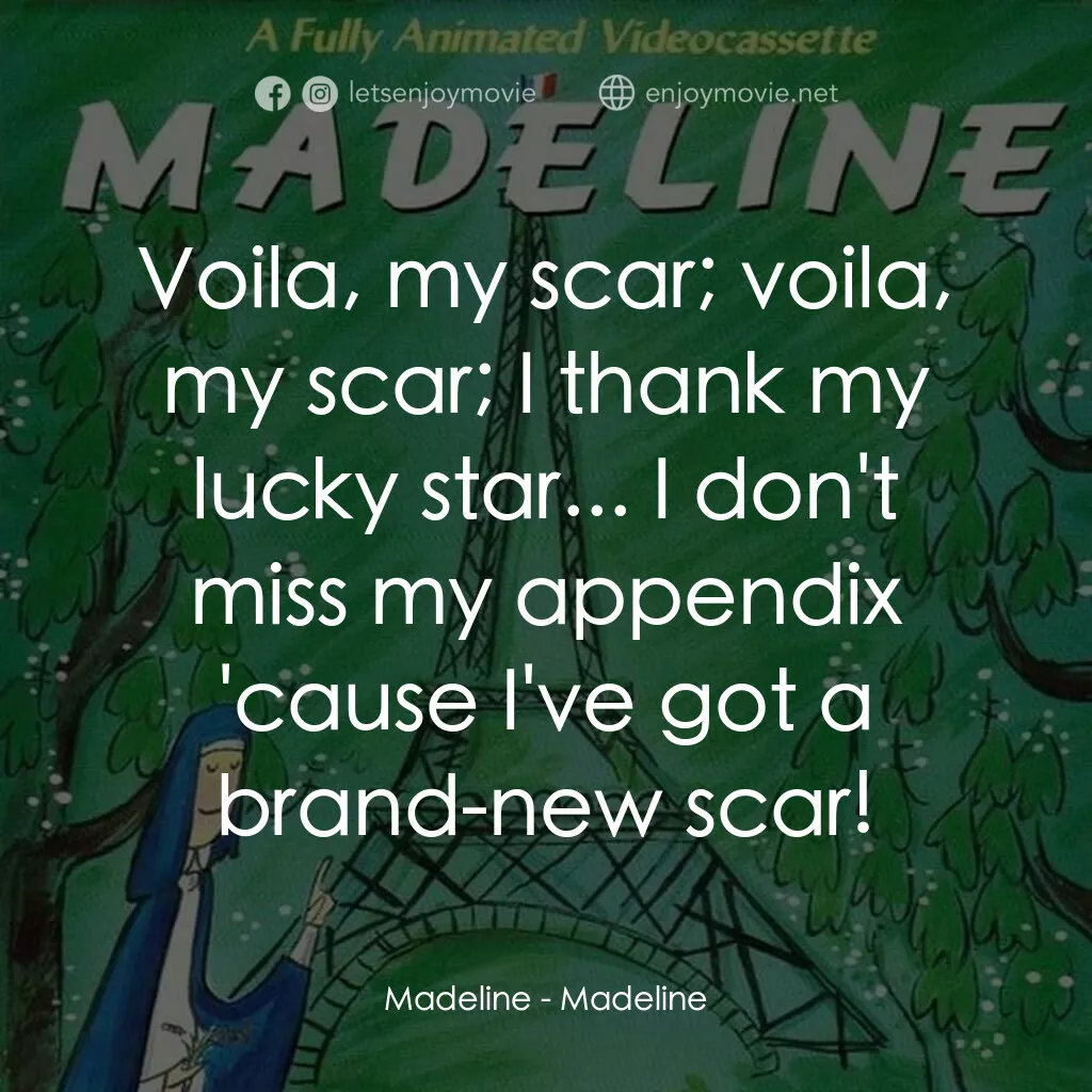 Madeline電影對白：Madeline:  Voila, my scar; voila, my scar; I thank my lucky star... I don't miss 