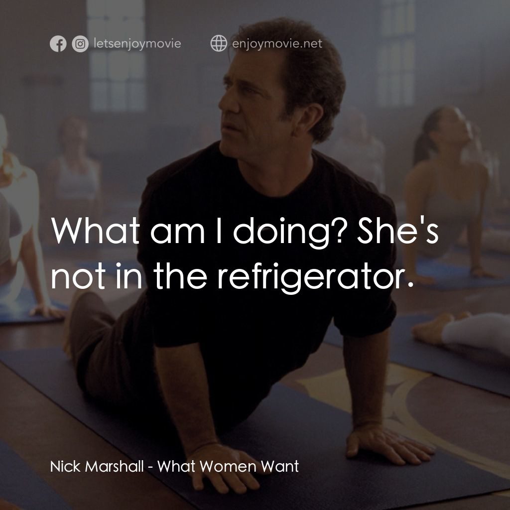 偷聽女人心電影對白：Nick Marshall: What am I doing? She's not in the refrigerator.