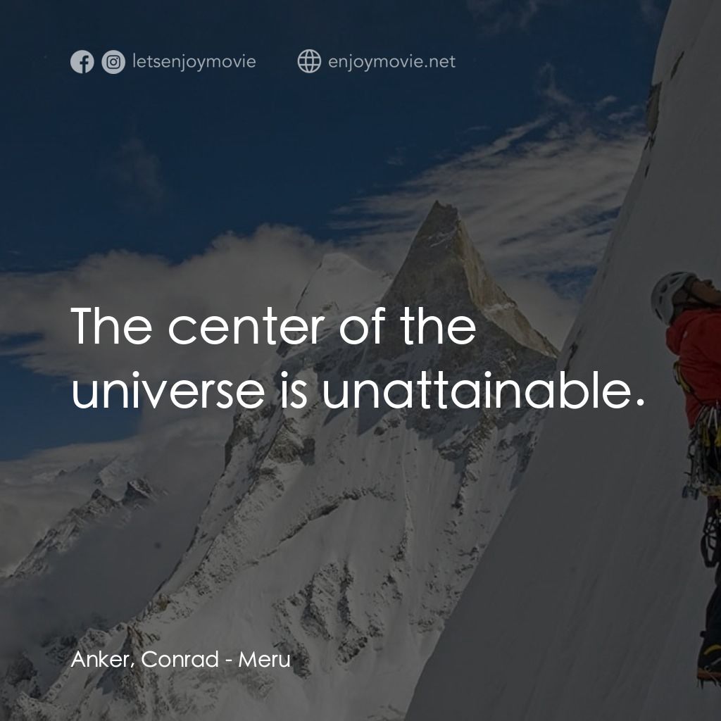 《攀登梅魯峰》經典台詞：Anker, Conrad: The center of the universe is unatt ...