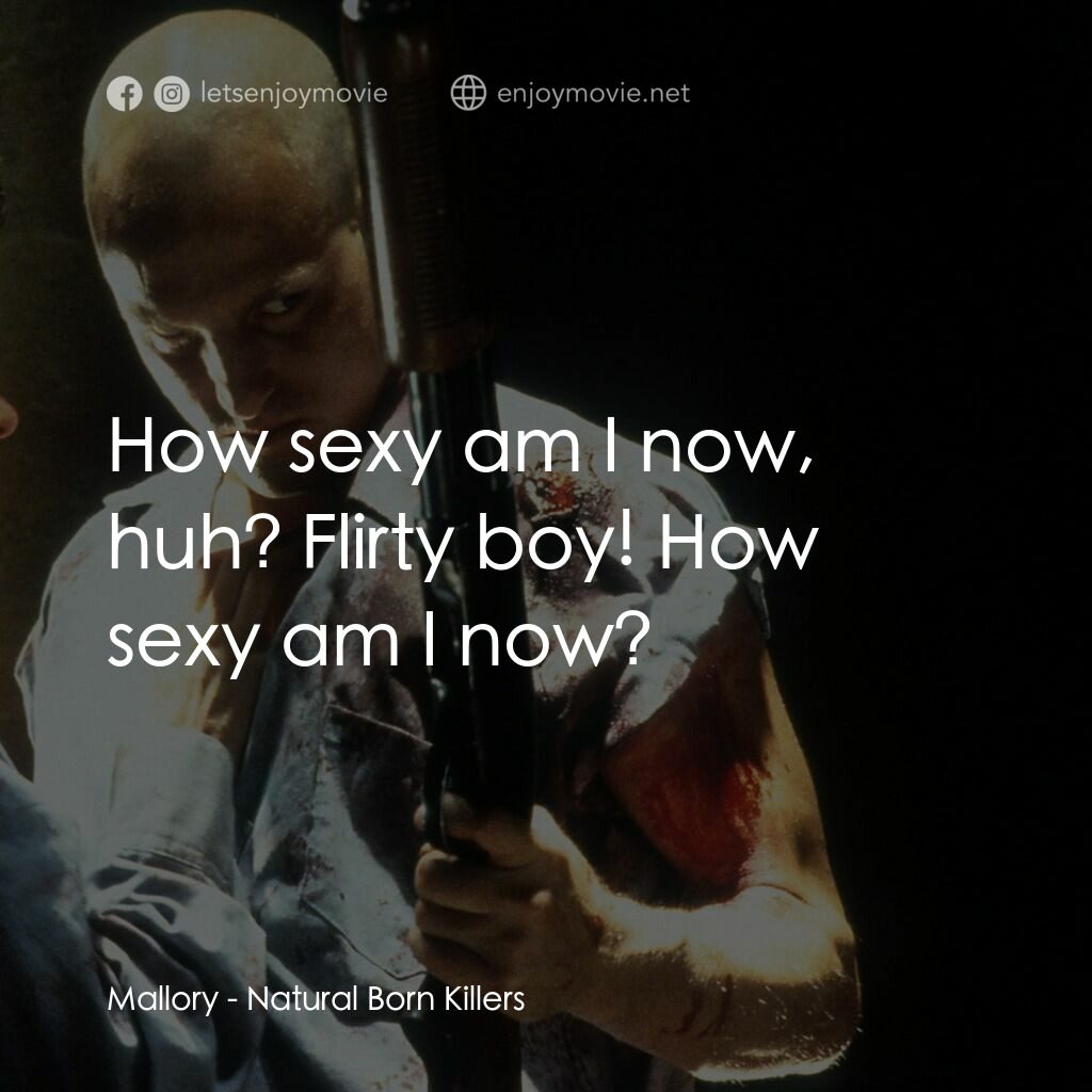 天生殺人狂電影對白：Mallory:  How sexy am I now, huh? Flirty boy! How sexy am I now?