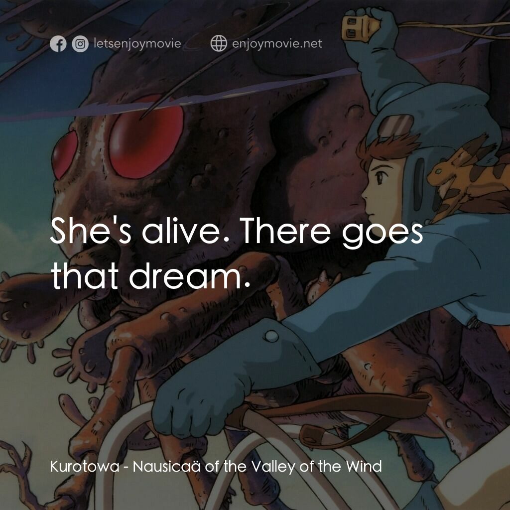 風之谷電影對白：Kurotowa:  She's alive. There goes that dream.