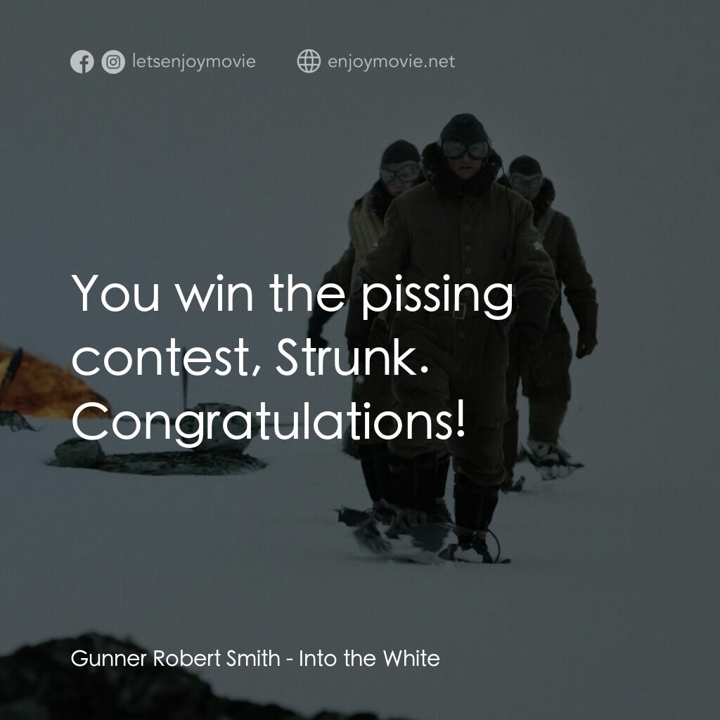 白色嚴冬電影對白：Gunner Robert Smith:  You win the pissing contest, Strunk. Congratulations!