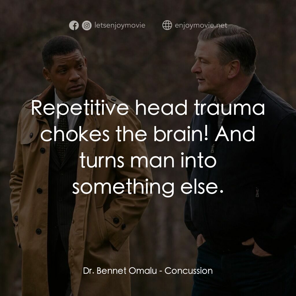 震盪效應電影對白：Dr. Bennet Omalu:  Repetitive head trauma chokes the brain! And turns man into so