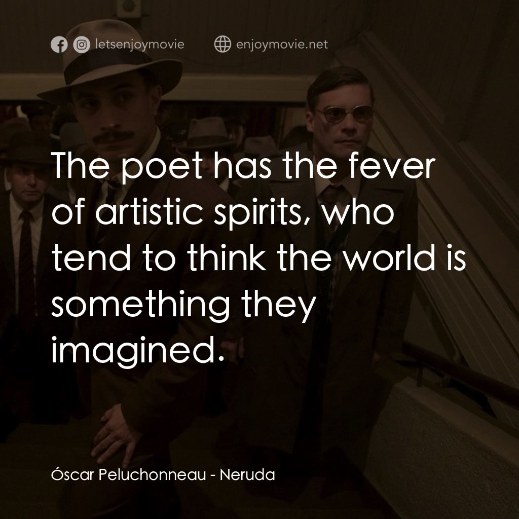 流亡詩人聶魯達電影對白：Óscar Peluchonneau: The poet has the fever of artistic spirits, who tend to think