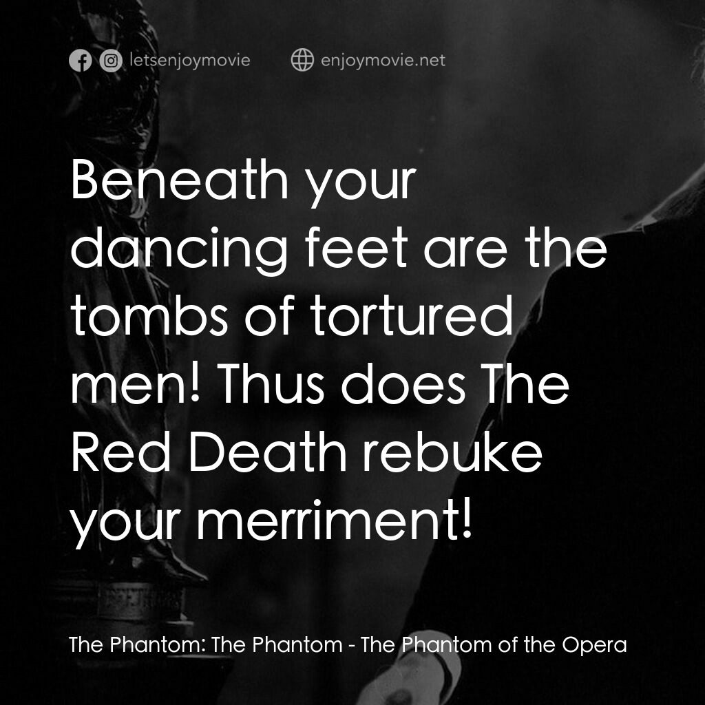 歌場魅影電影對白：The Phantom:  The Phantom:  Beneath your dancing feet are the tombs of tortured m