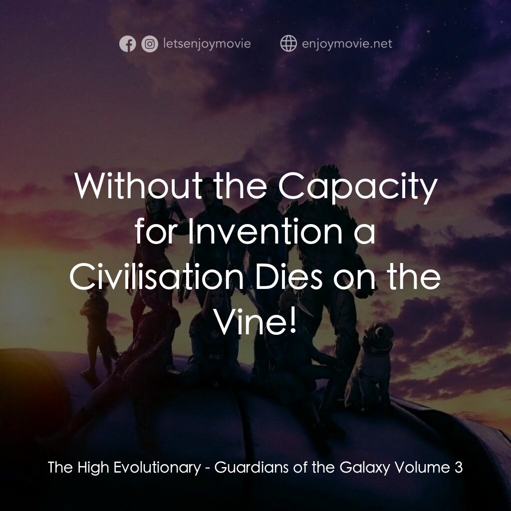 銀河守護隊 3電影對白：The High Evolutionary: Without the Capacity for Invention a Civilisation Dies on 