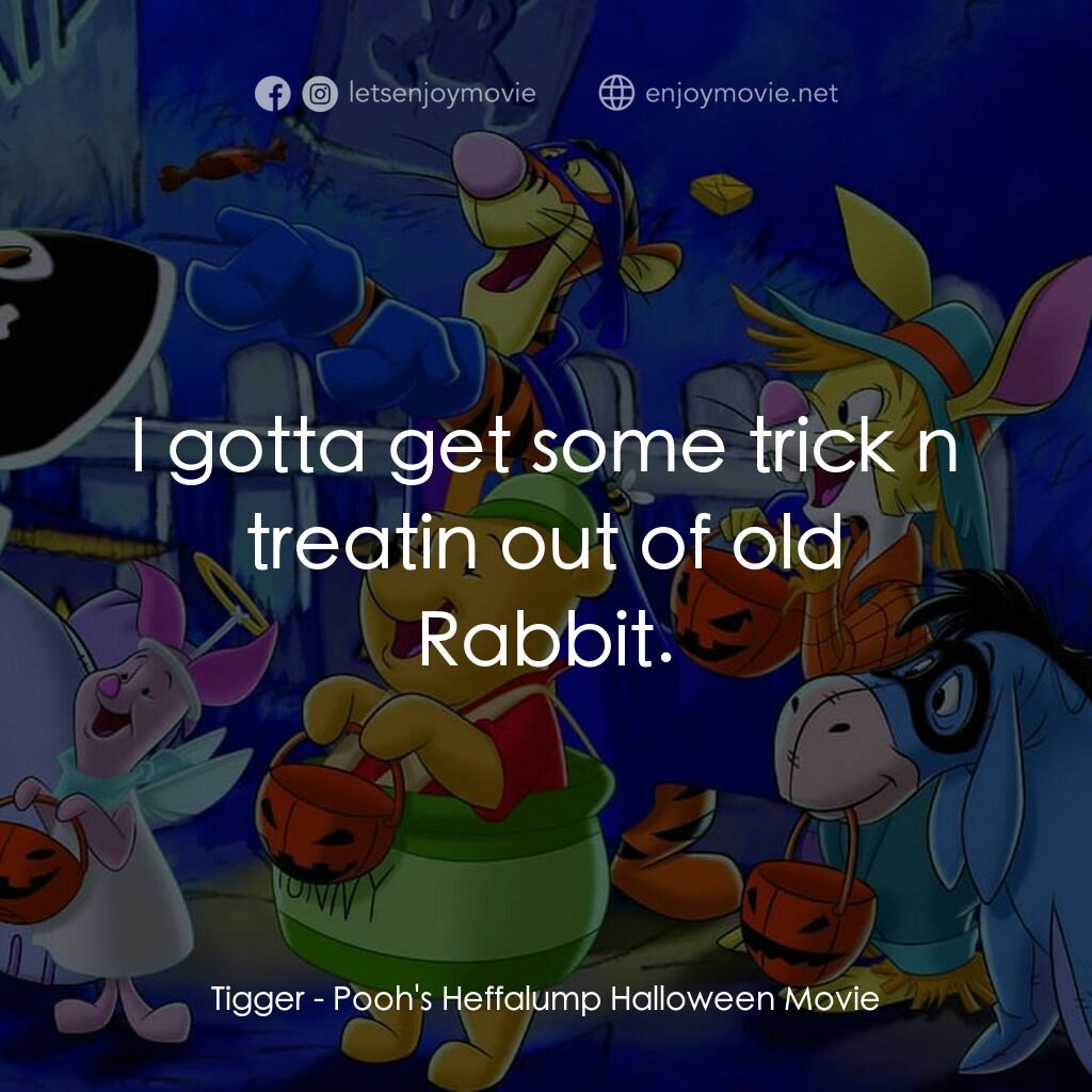 小熊維尼：嘟嘟的萬聖節歷險電影對白：Tigger:  I gotta get some trick n treatin out of old Rabbit.