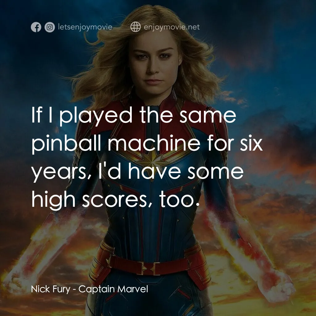 MARVEL 隊長電影對白：Nick Fury:  If I played the same pinball machine for six years, I'd have some hig