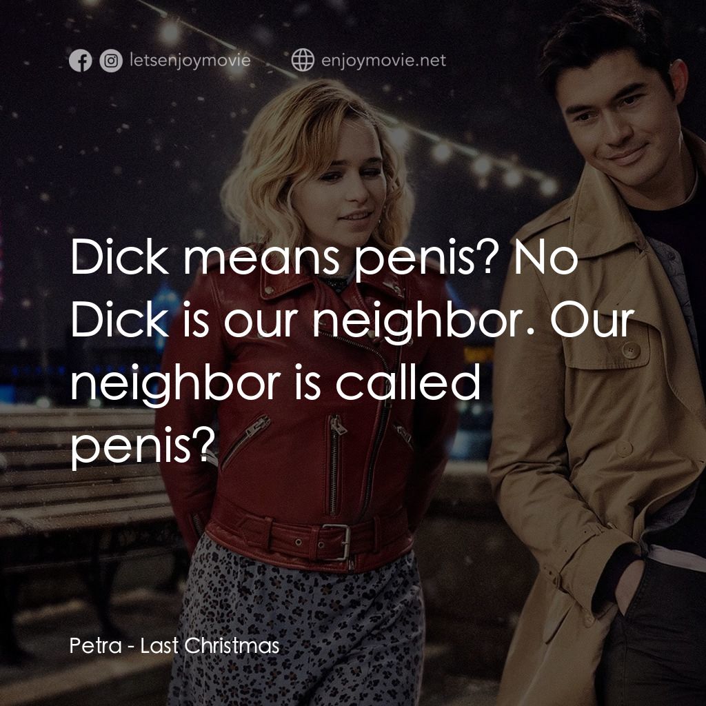去年聖誕節電影對白：Petra: Dick means penis? No Dick is our neighbor. Our neighbor is called penis?