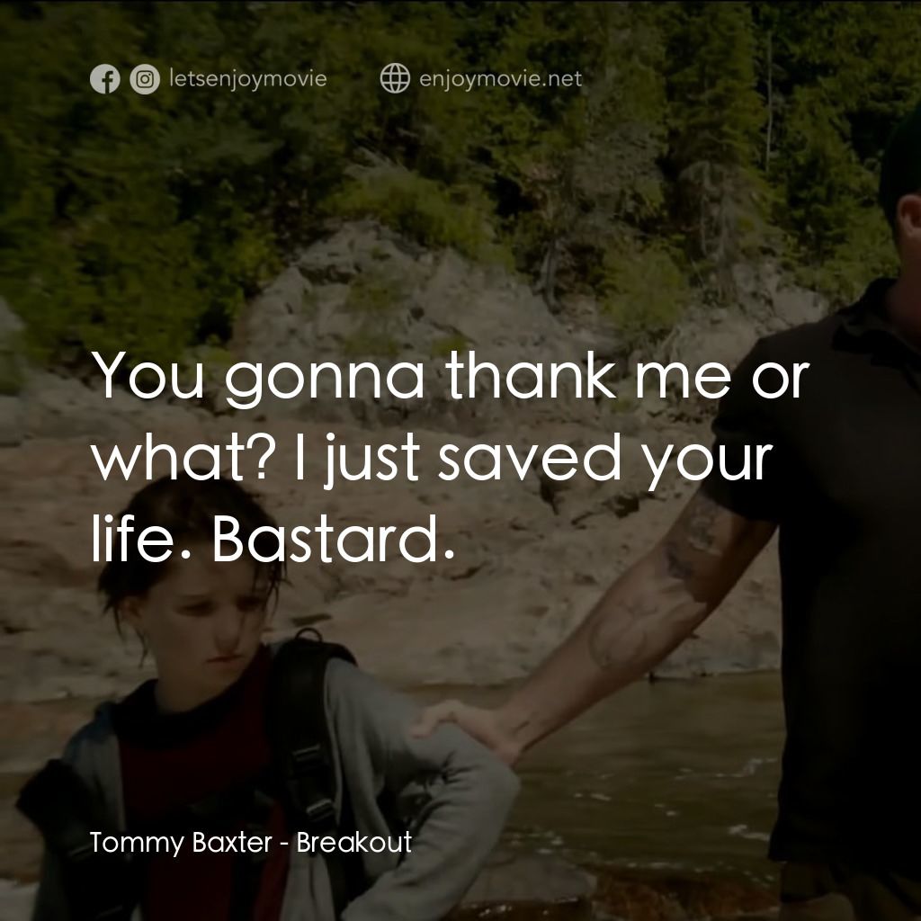 決戰線電影對白：Tommy Baxter: You gonna thank me or what? I just saved your life. Bastard.