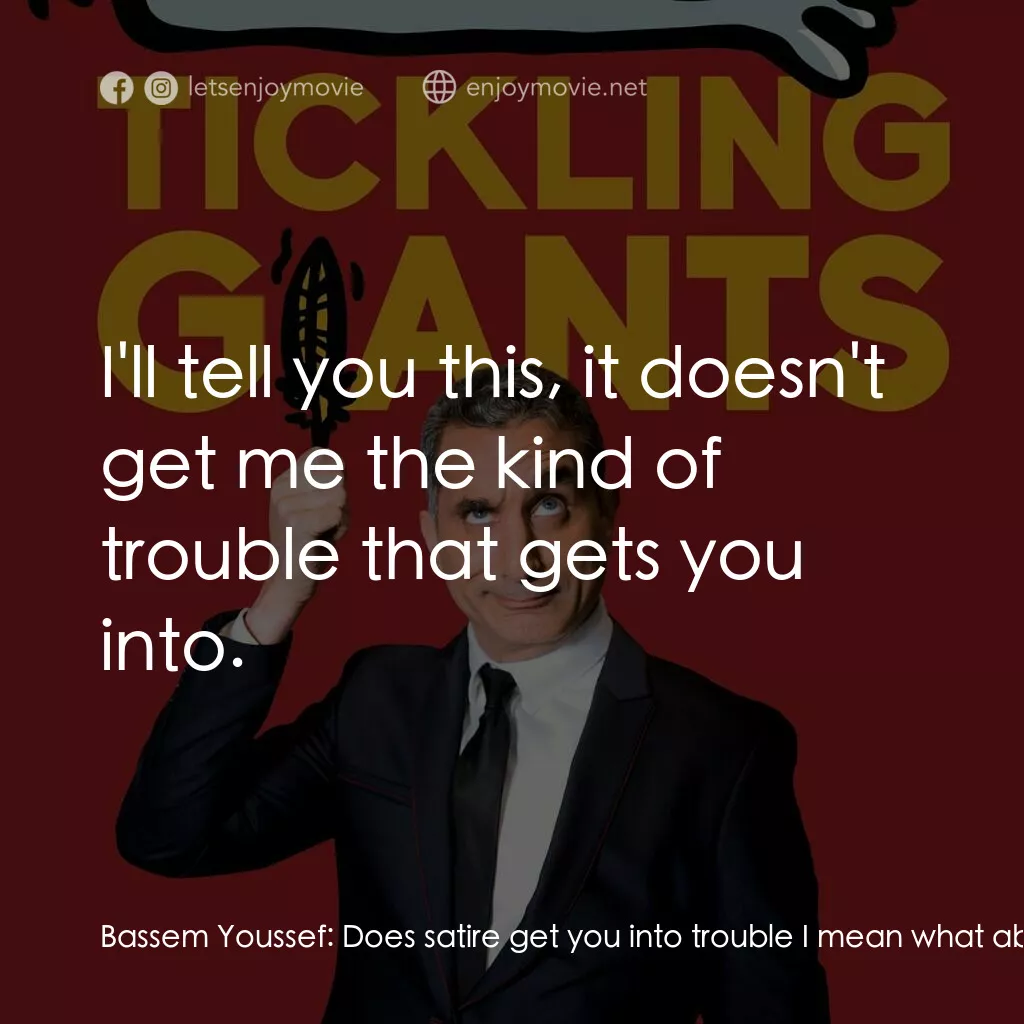 無畏無懼電影對白：Bassem Youssef:  Does satire get you into trouble I mean what about the love you 