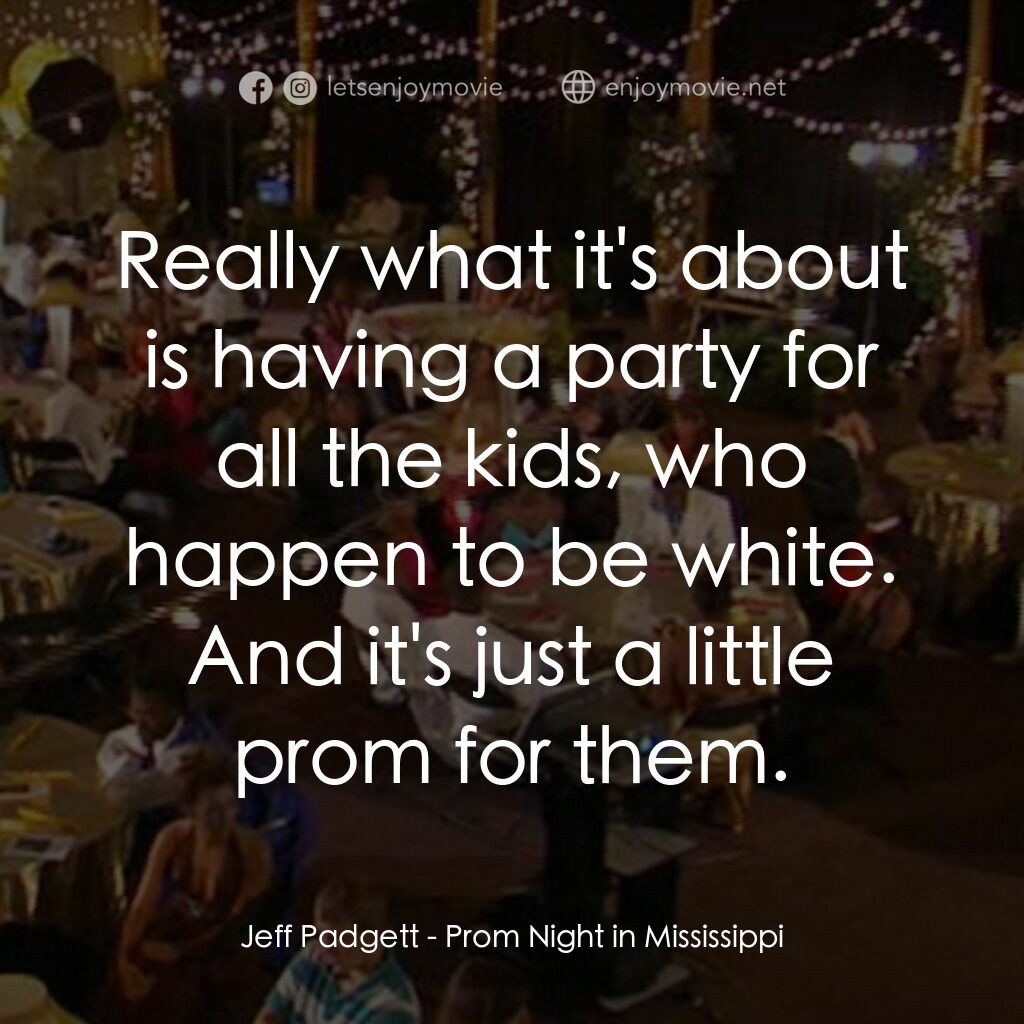 《Prom Night in Mississippi》經典台詞：Jeff Padgett:  Really what it's about is havin ...
