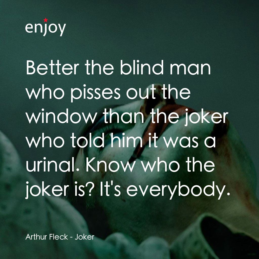 JOKER小丑電影對白：Arthur Fleck: Better the blind man who pisses out the window than the joker who t