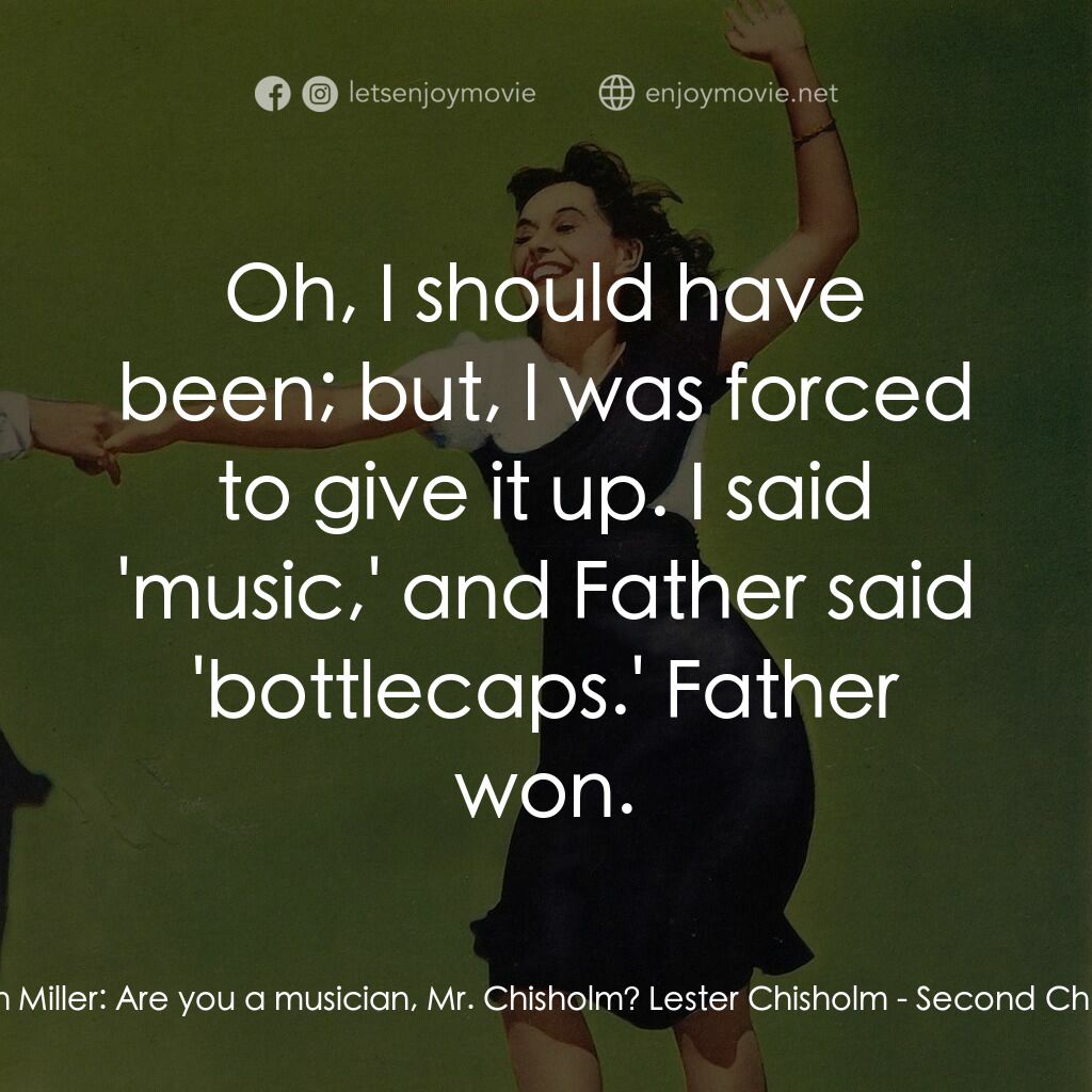 Second Chorus電影對白：Ellen Miller:  Are you a musician, Mr. Chisholm? Lester Chisholm:  Oh, I should h