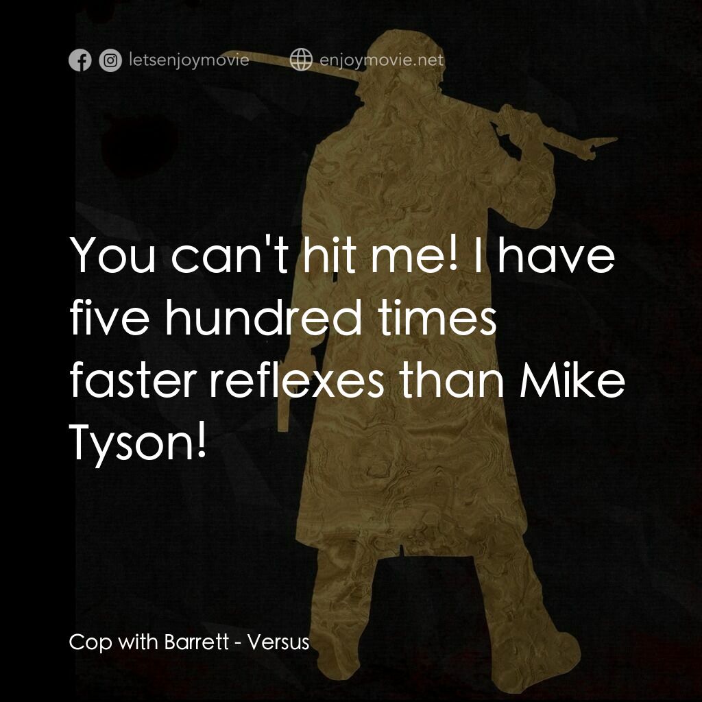 千年決鬥電影對白：Cop with Barrett:  You can't hit me! I have five hundred times faster reflexes th