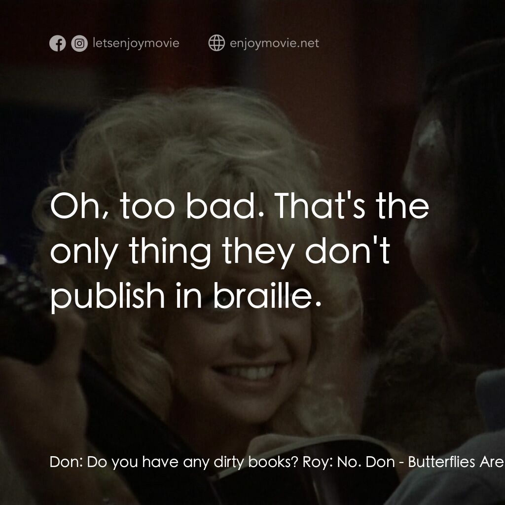 蝴蝶小姐電影對白：Don:  Do you have any dirty books? Roy:  No. Don:  Oh, too bad. That's the only t